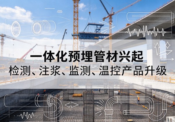 临平一体化管材产品兴起，声测注浆一体管、多功能预埋管应用增多